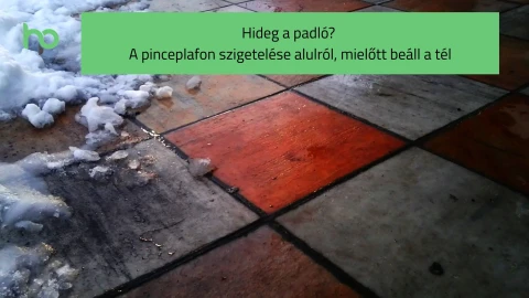 Hideg a padló? – A pinceplafon szigetelése alulról, mielőtt beáll a tél