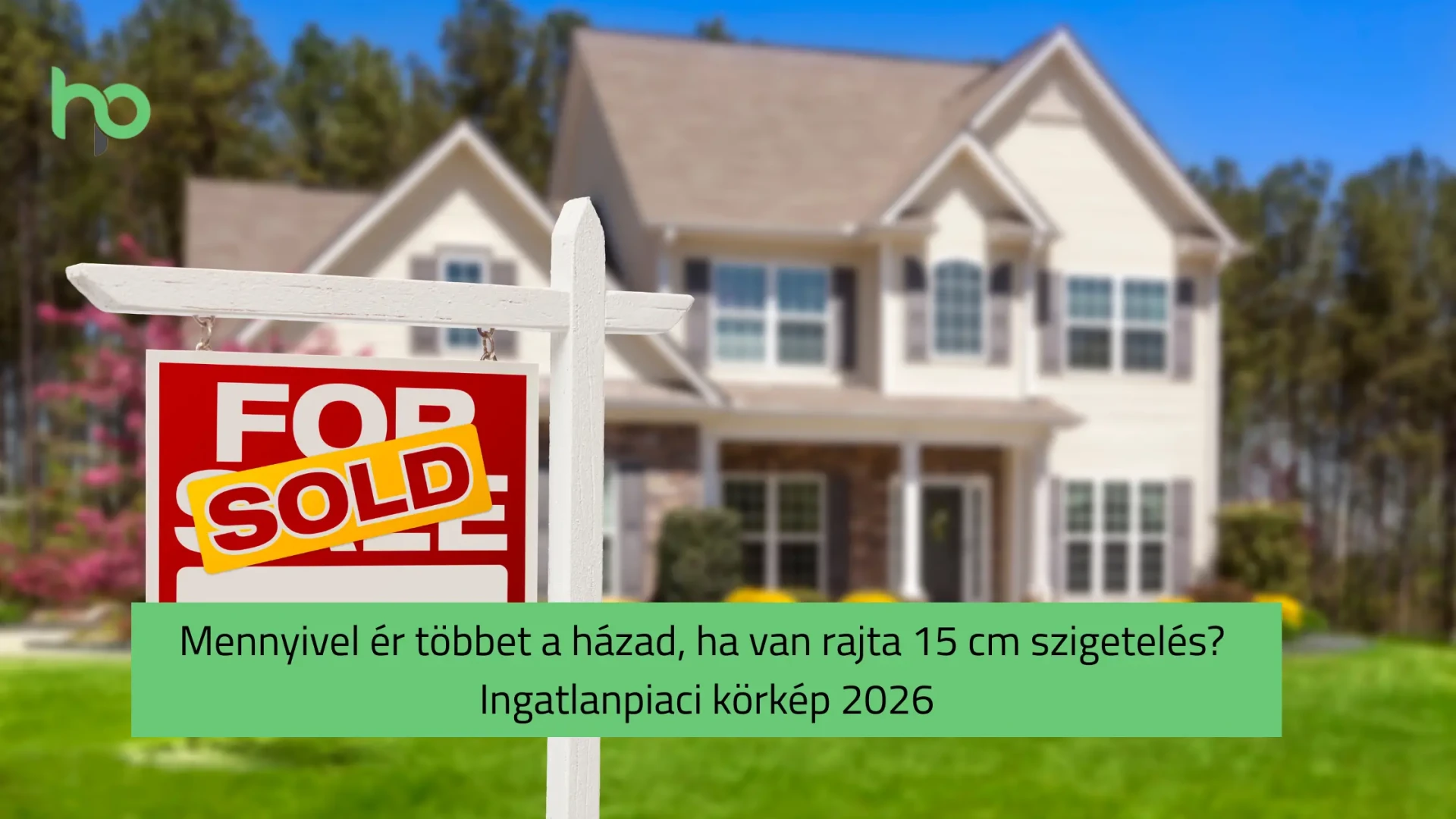 Mennyivel ér többet a házad, ha van rajta 15 cm szigetelés? – Ingatlanpiaci körkép 2026